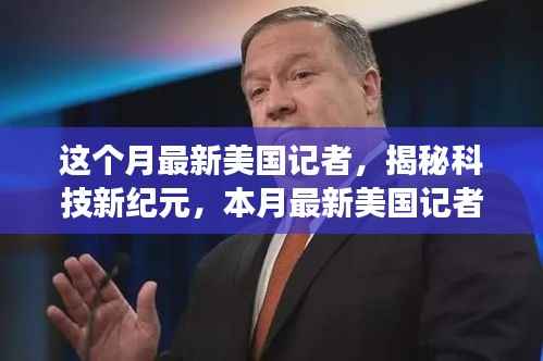 揭秘科技新纪元,美国记者手中的黑科技产品震撼来袭,颠覆你的想象!