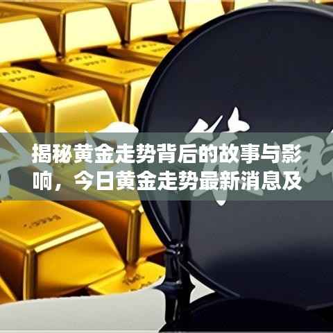 揭秘黄金走势背后的故事与影响,今日黄金走势最新消息及历史回顾