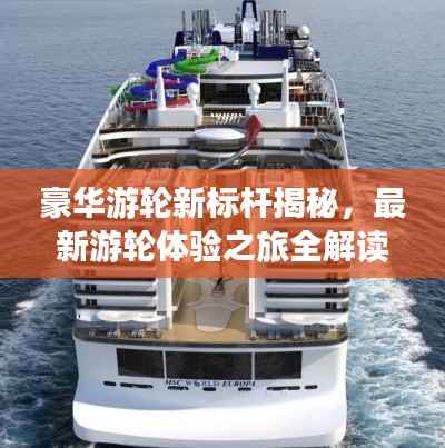 豪华游轮新标杆揭秘,最新游轮体验之旅全解读