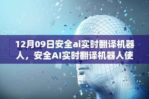 安全AI实时翻译机器人使用指南,从初学者到进阶用户的全面指导(12月09日更新)