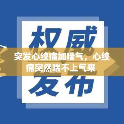 突发心绞痛加喘气,心绞痛突然喘不上气来