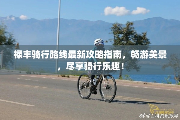 禄丰骑行路线最新攻略指南,畅游美景,尽享骑行乐趣!