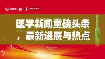 医学新闻重磅头条,最新进展与热点聚焦揭秘