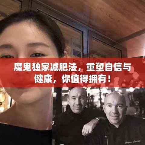 魔鬼独家减肥法,重塑自信与健康,你值得拥有!