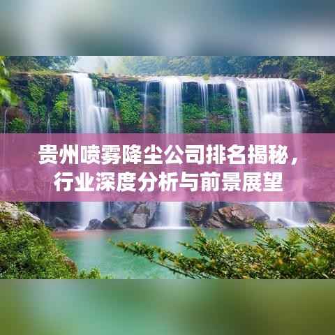 贵州喷雾降尘公司排名揭秘,行业深度分析与前景展望