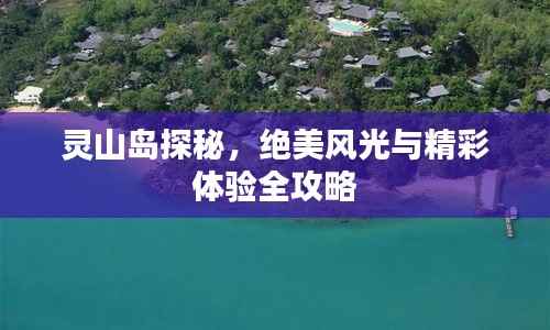灵山岛探秘,绝美风光与精彩体验全攻略