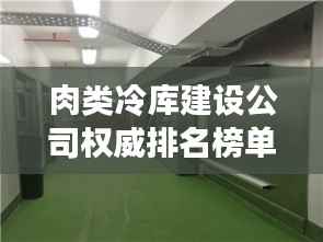 肉类冷库建设公司权威排名榜单揭晓!
