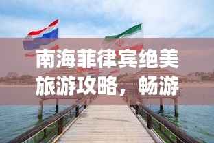 南海菲律宾绝美旅游攻略,畅游风情万种的度假胜地