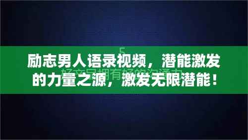 励志男人语录视频,潜能激发的力量之源,激发无限潜能!